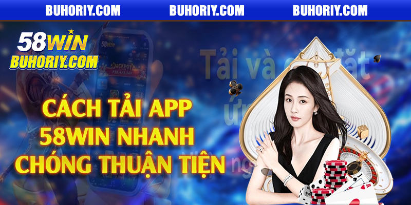 Cách tải app 58Win nhanh chóng thuận tiện