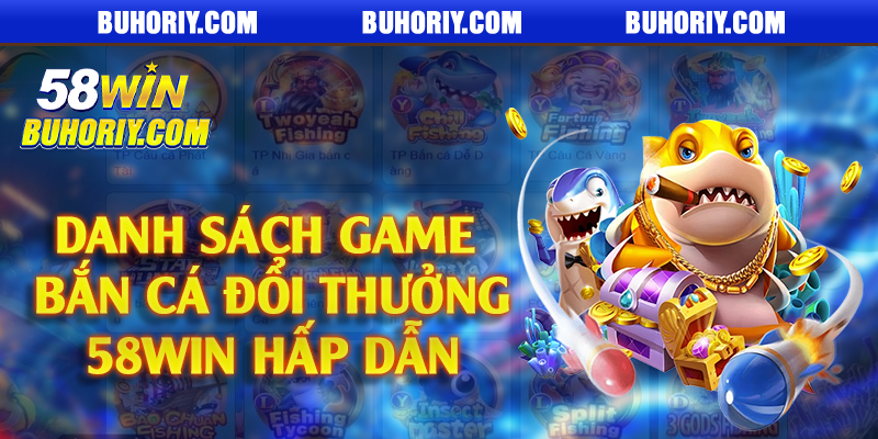 Danh sách game bắn cá đổi thưởng 58Win hấp dẫn