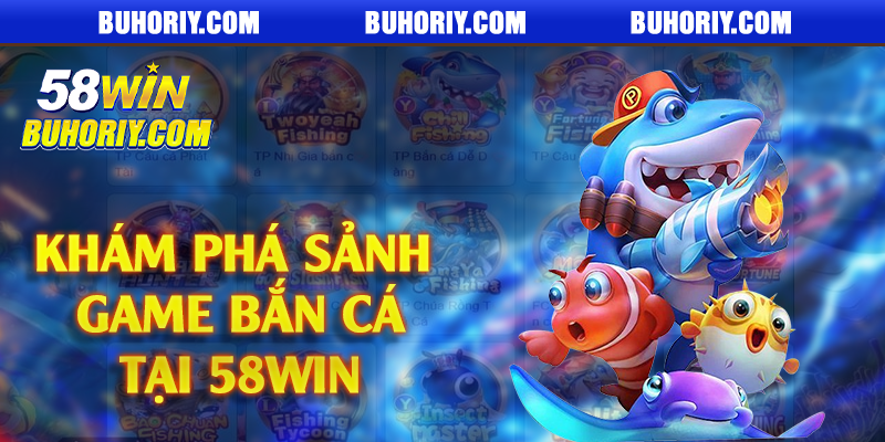 Khám phá sảnh game bắn cá tại 58Win